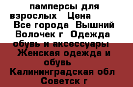 памперсы для взрослых › Цена ­ 900 - Все города, Вышний Волочек г. Одежда, обувь и аксессуары » Женская одежда и обувь   . Калининградская обл.,Советск г.